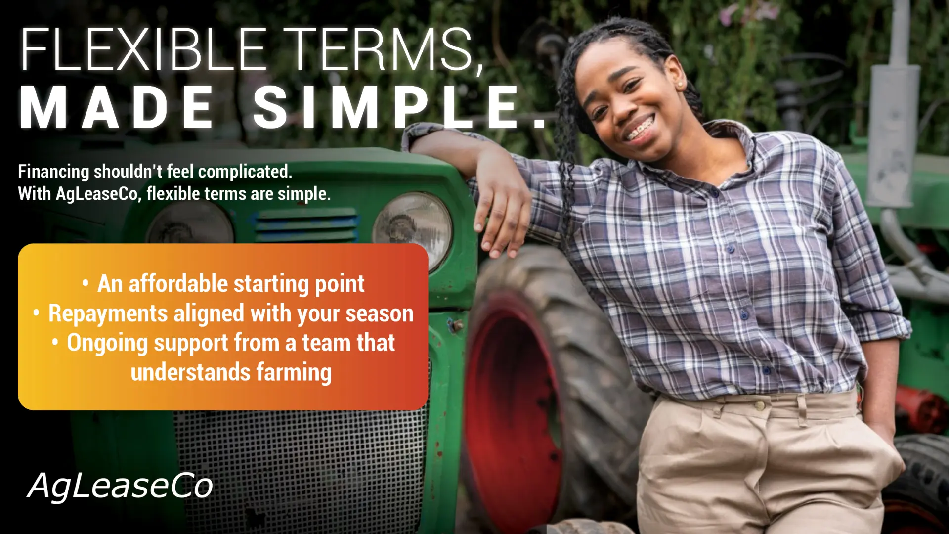 Financing shouldn't feel complicated. With AgLeaseCo, flexible terms are simple | AgLeaseCo