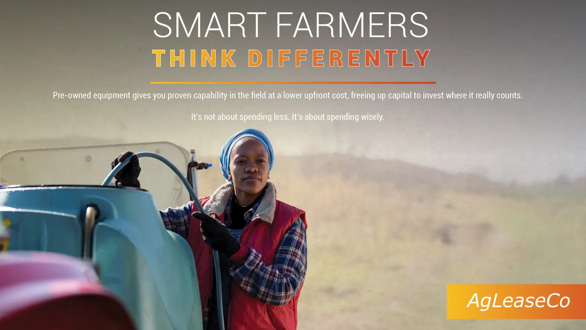 Smart farmers think differently | It's not about spending less. It's about spending wisely | AgLeaseCo