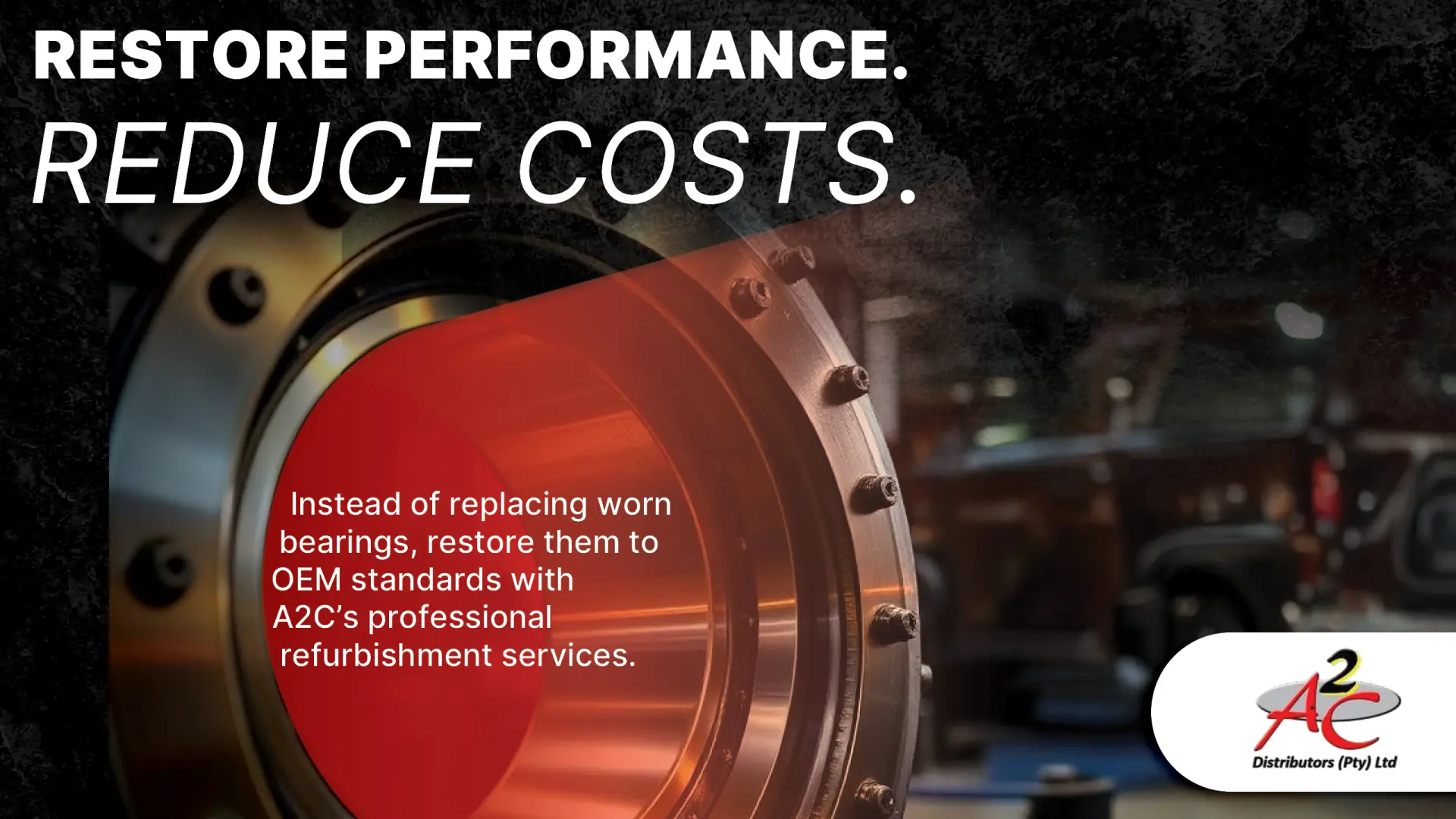 Restore performance. Reduce costs. Refurbish with A2C Distributors