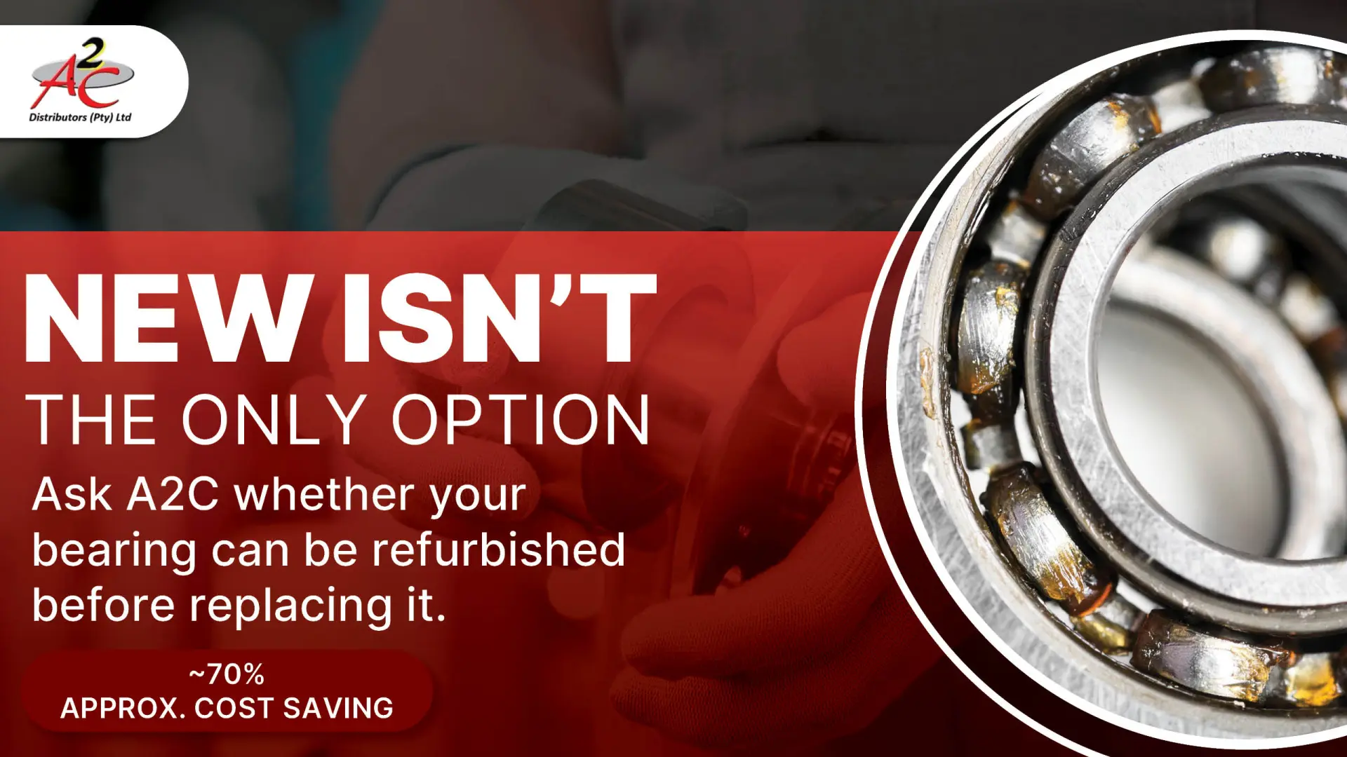 New isn’t the only option! Save up to 70% with bearing refurbishment | A2C Distributors